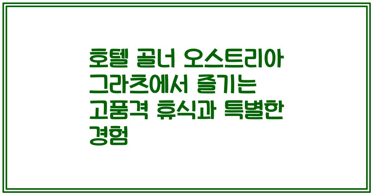 호텔 골너 오스트리아 그라츠에서 즐기는 고품격 휴식과 특별한 경험