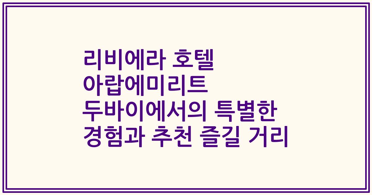 리비에라 호텔 아랍에미리트 두바이에서의 특별한 경험과 추천 즐길 거리
