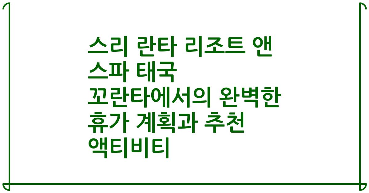 스리 란타 리조트 앤 스파 태국 꼬란타에서의 완벽한 휴가 계획과 추천 액티비티