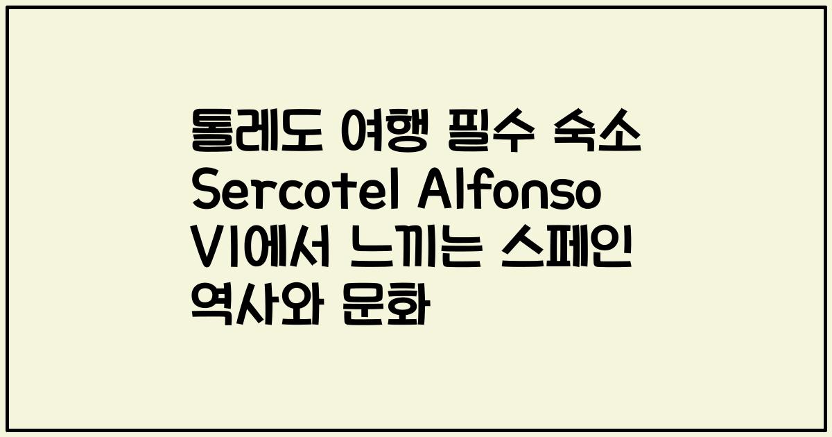 톨레도 여행 필수 숙소 Sercotel Alfonso VI에서 느끼는 스페인 역사와 문화