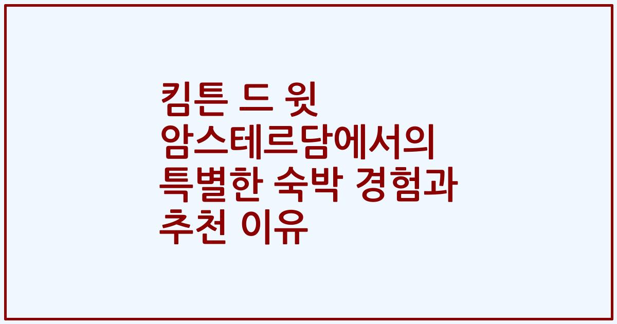 킴튼 드 윗 암스테르담에서의 특별한 숙박 경험과 추천 이유