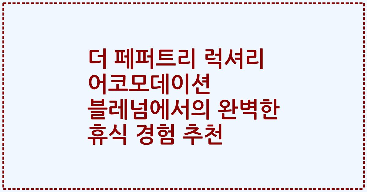더 페퍼트리 럭셔리 어코모데이션 블레넘에서의 완벽한 휴식 경험 추천