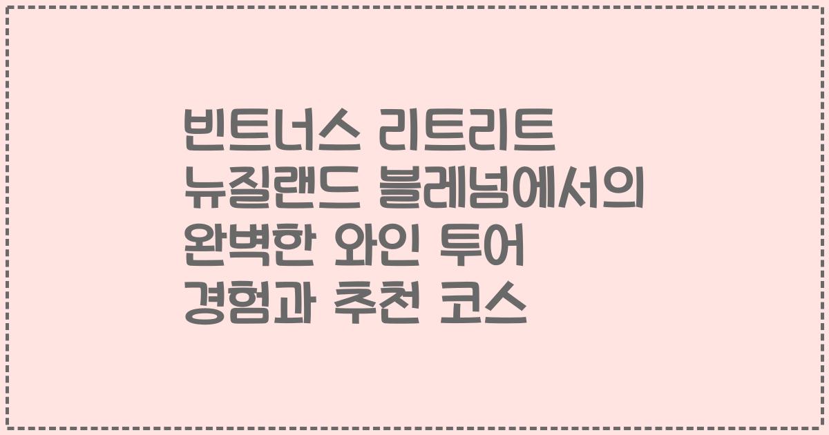 빈트너스 리트리트 뉴질랜드 블레넘에서의 완벽한 와인 투어 경험과 추천 코스