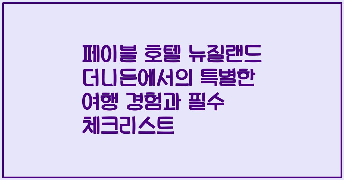 페이블 호텔 뉴질랜드 더니든에서의 특별한 여행 경험과 필수 체크리스트