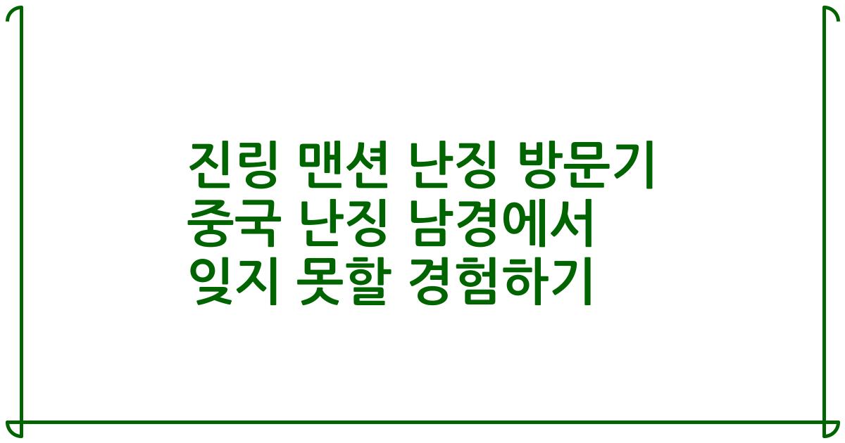 진링 맨션 난징 방문기 중국 난징 남경에서 잊지 못할 경험하기