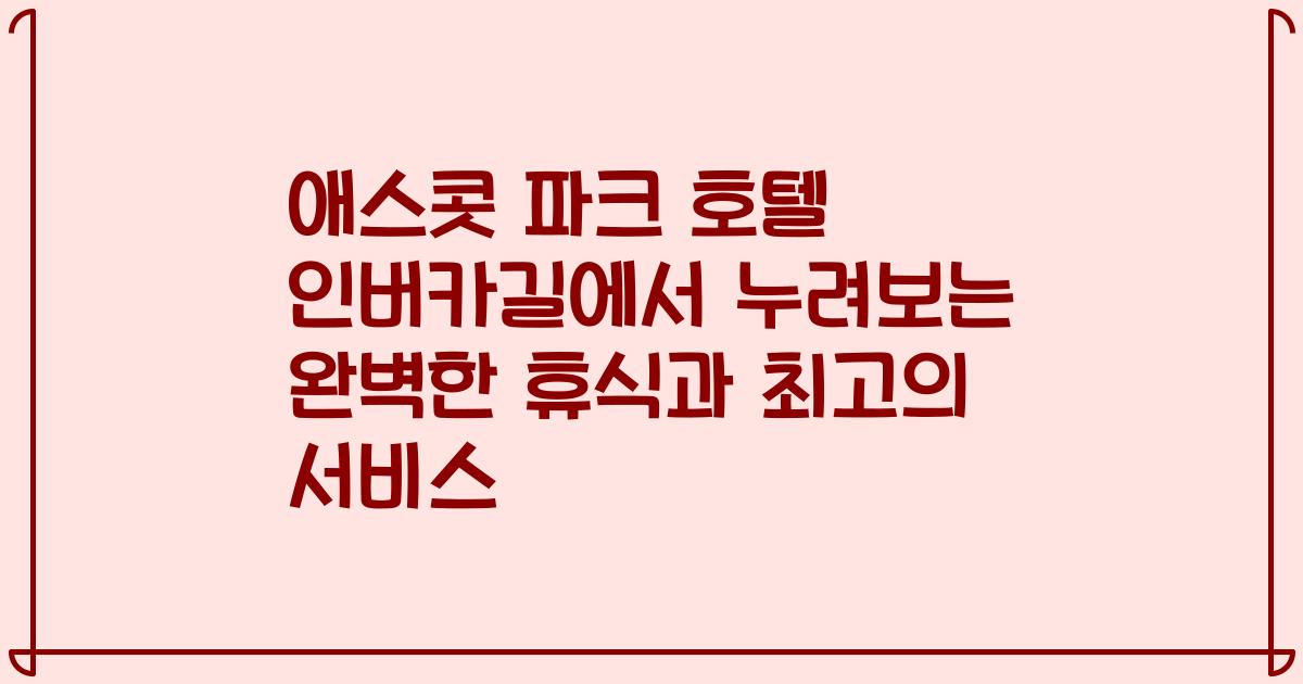 애스콧 파크 호텔 인버카길에서 누려보는 완벽한 휴식과 최고의 서비스