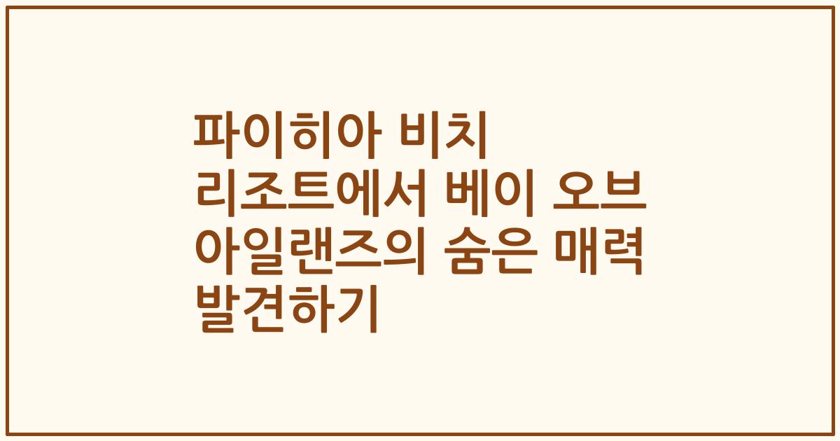 파이히아 비치 리조트에서 베이 오브 아일랜즈의 숨은 매력 발견하기