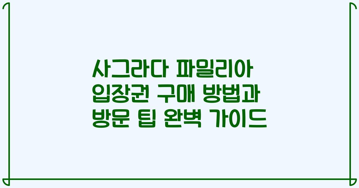 사그라다 파밀리아 입장권 구매 방법과 방문 팁 완벽 가이드