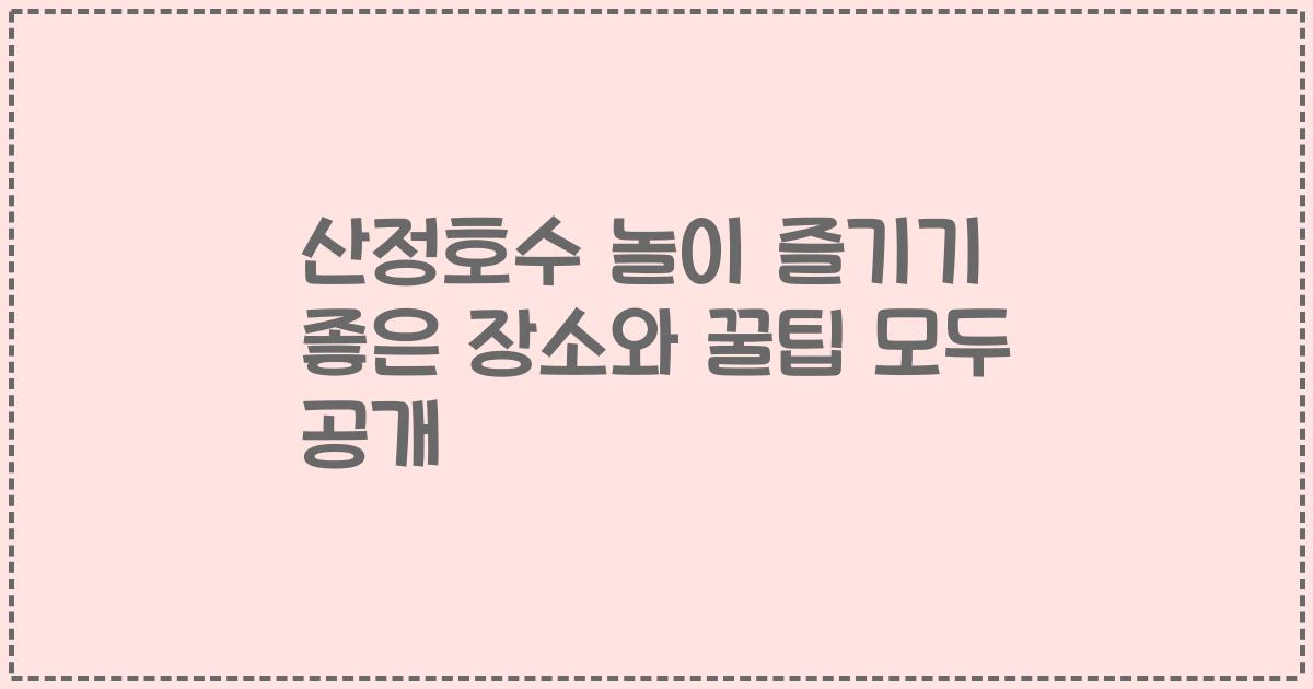 산정호수 놀이 즐기기 좋은 장소와 꿀팁 모두 공개