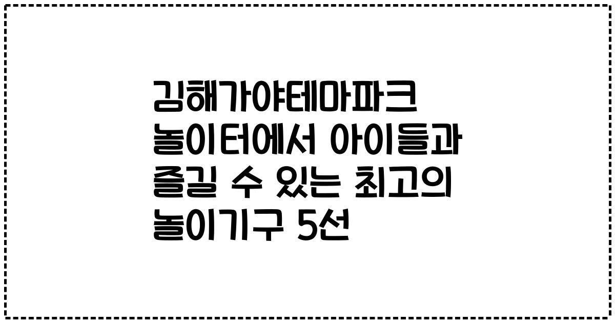 김해가야테마파크 놀이터에서 아이들과 즐길 수 있는 최고의 놀이기구 5선