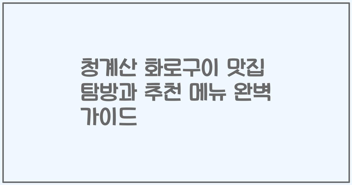 청계산 화로구이 맛집 탐방과 추천 메뉴 완벽 가이드