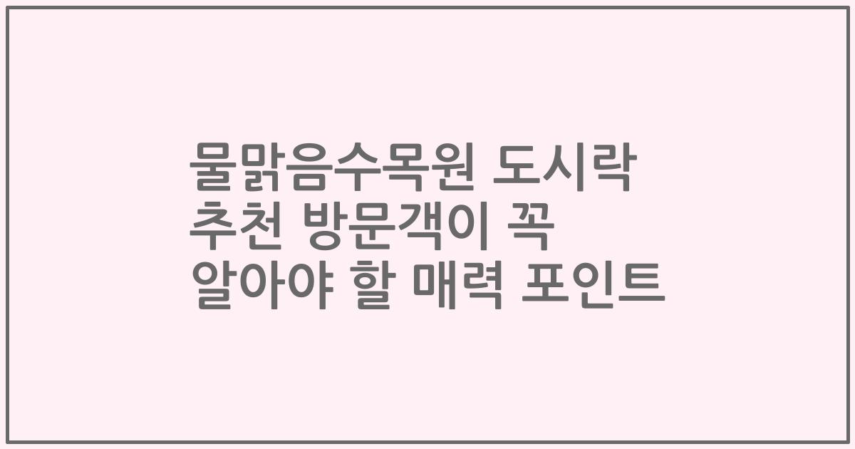 물맑음수목원 도시락 추천 방문객이 꼭 알아야 할 매력 포인트