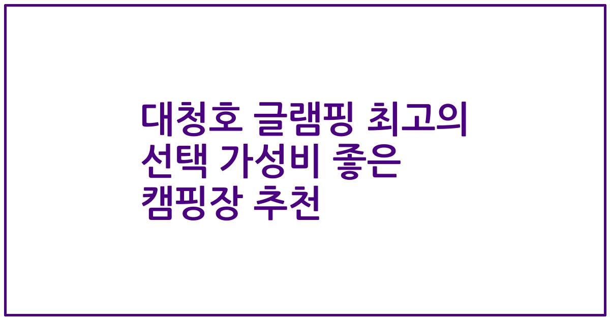 대청호 글램핑 최고의 선택 가성비 좋은 캠핑장 추천