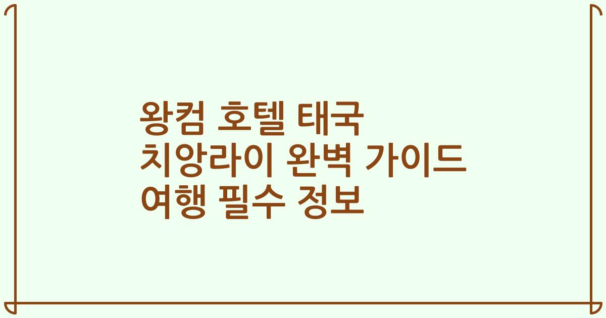 왕컴 호텔 태국 치앙라이 완벽 가이드 여행 필수 정보