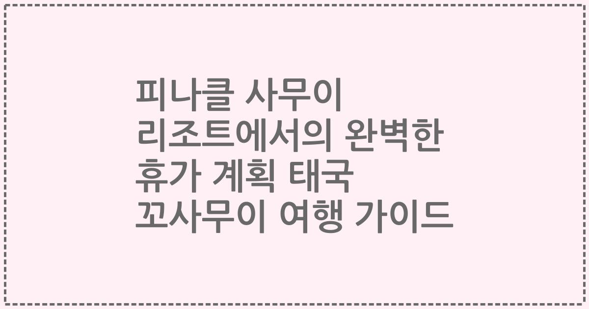 피나클 사무이 리조트에서의 완벽한 휴가 계획 태국 꼬사무이 여행 가이드