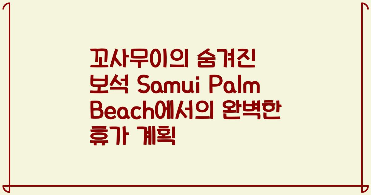 꼬사무이의 숨겨진 보석 Samui Palm Beach에서의 완벽한 휴가 계획