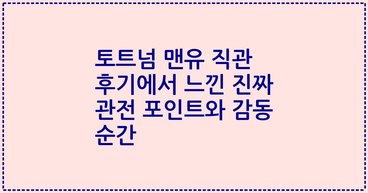 토트넘 맨유 직관 후기에서 느낀 진짜 관전 포인트와 감동 순간