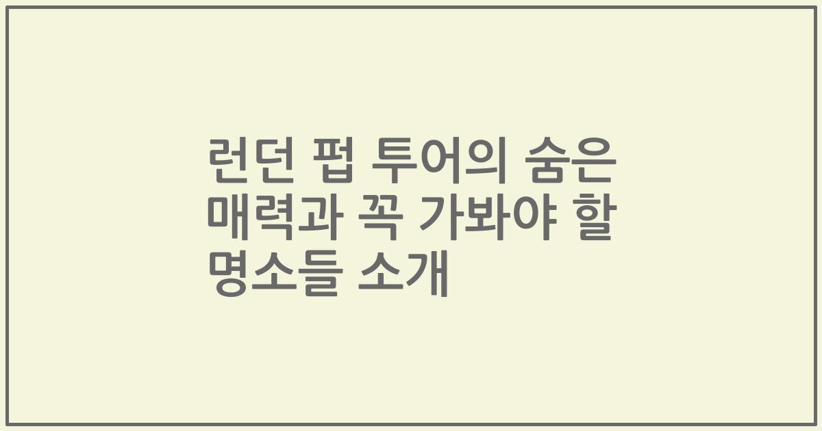 런던 펍 투어의 숨은 매력과 꼭 가봐야 할 명소들 소개