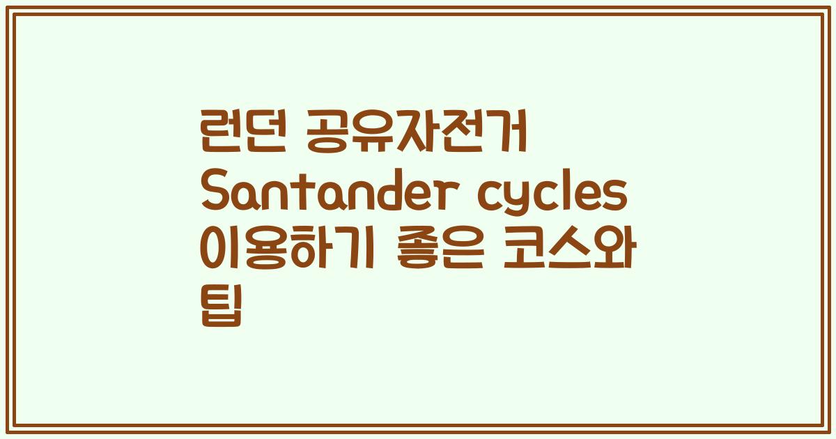 런던 공유자전거 Santander cycles 이용하기 좋은 코스와 팁