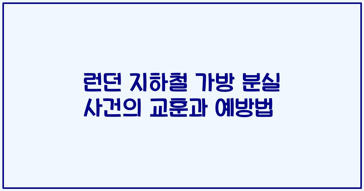 런던 지하철 가방 분실 사건의 교훈과 예방법