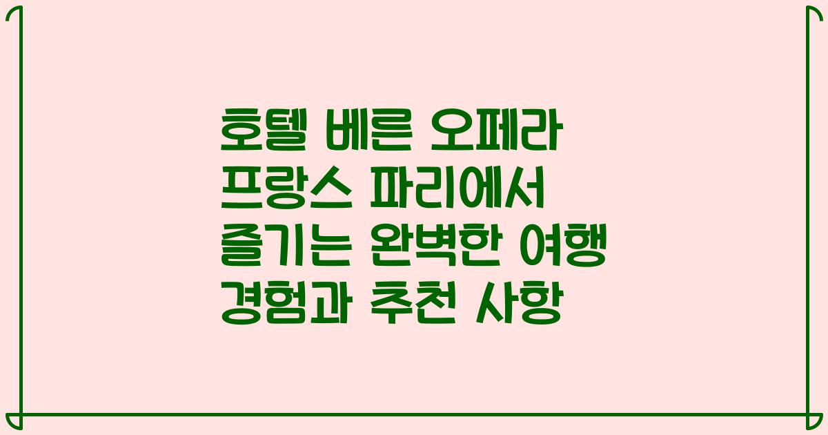 호텔 베른 오페라 프랑스 파리에서 즐기는 완벽한 여행 경험과 추천 사항