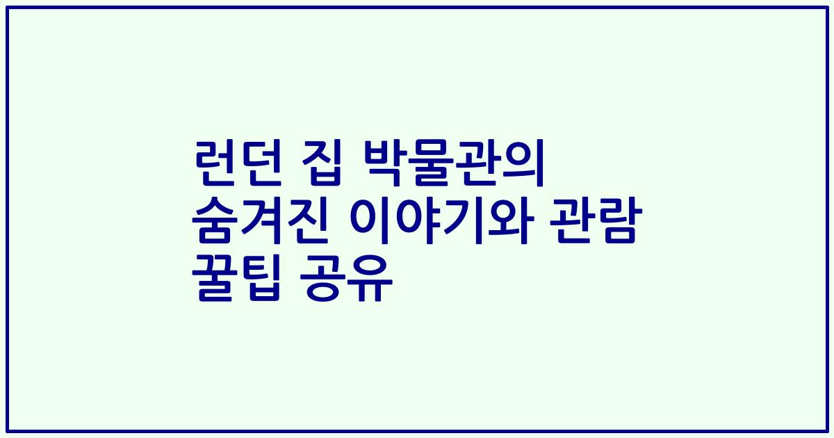 런던 집 박물관의 숨겨진 이야기와 관람 꿀팁 공유