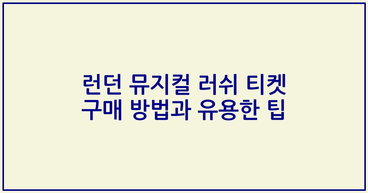 런던 뮤지컬 러쉬 티켓 구매 방법과 유용한 팁