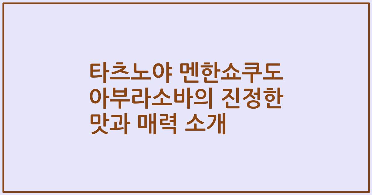 타츠노야 멘한쇼쿠도 아부라소바의 진정한 맛과 매력 소개