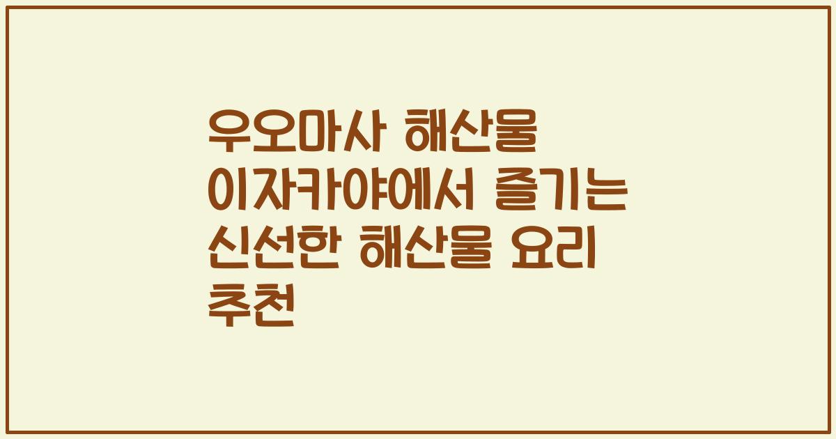 우오마사 해산물 이자카야에서 즐기는 신선한 해산물 요리 추천