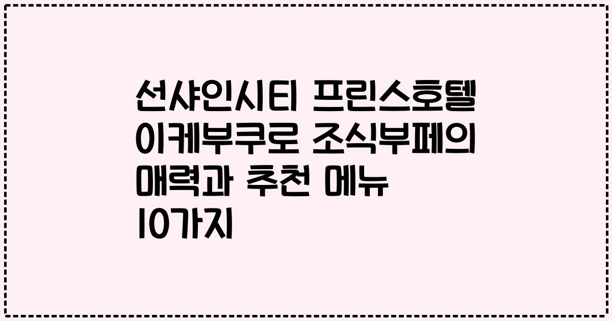 선샤인시티 프린스호텔 이케부쿠로 조식부페의 매력과 추천 메뉴 10가지